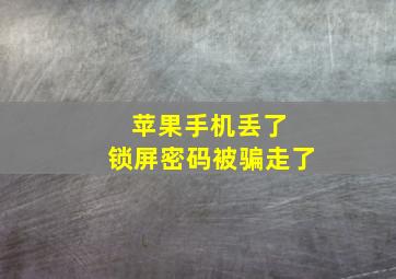 苹果手机丢了 锁屏密码被骗走了